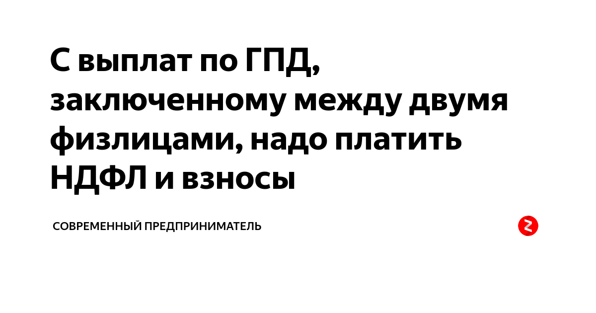 С выплат по ГПД, заключенному между двумя физлицами, надо платить НДФЛ ...