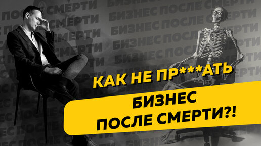 Как сохранить свой бизнес, если ты умер. Наследование бизнеса, правовые и финансовые аспекты