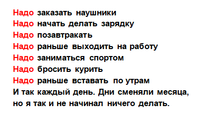 Список вечных дел. Вся моя голова была забита ими. Они изо дня в день сменяли друг друга, но я так ничего не начинал делать.
Моя любимая отговорка: "Я слишком устал, завтра сделаю".