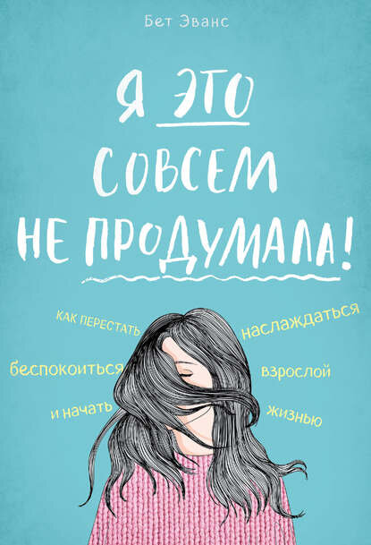 Я это совсем не продумала! Как перестать беспокоиться и начать наслаждаться взрослой жизнью, Бет Эванс, книга