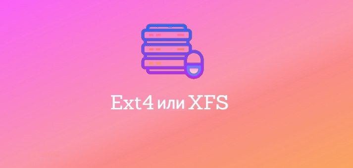 Какую файловую систему следует использовать Ext4 или XFS