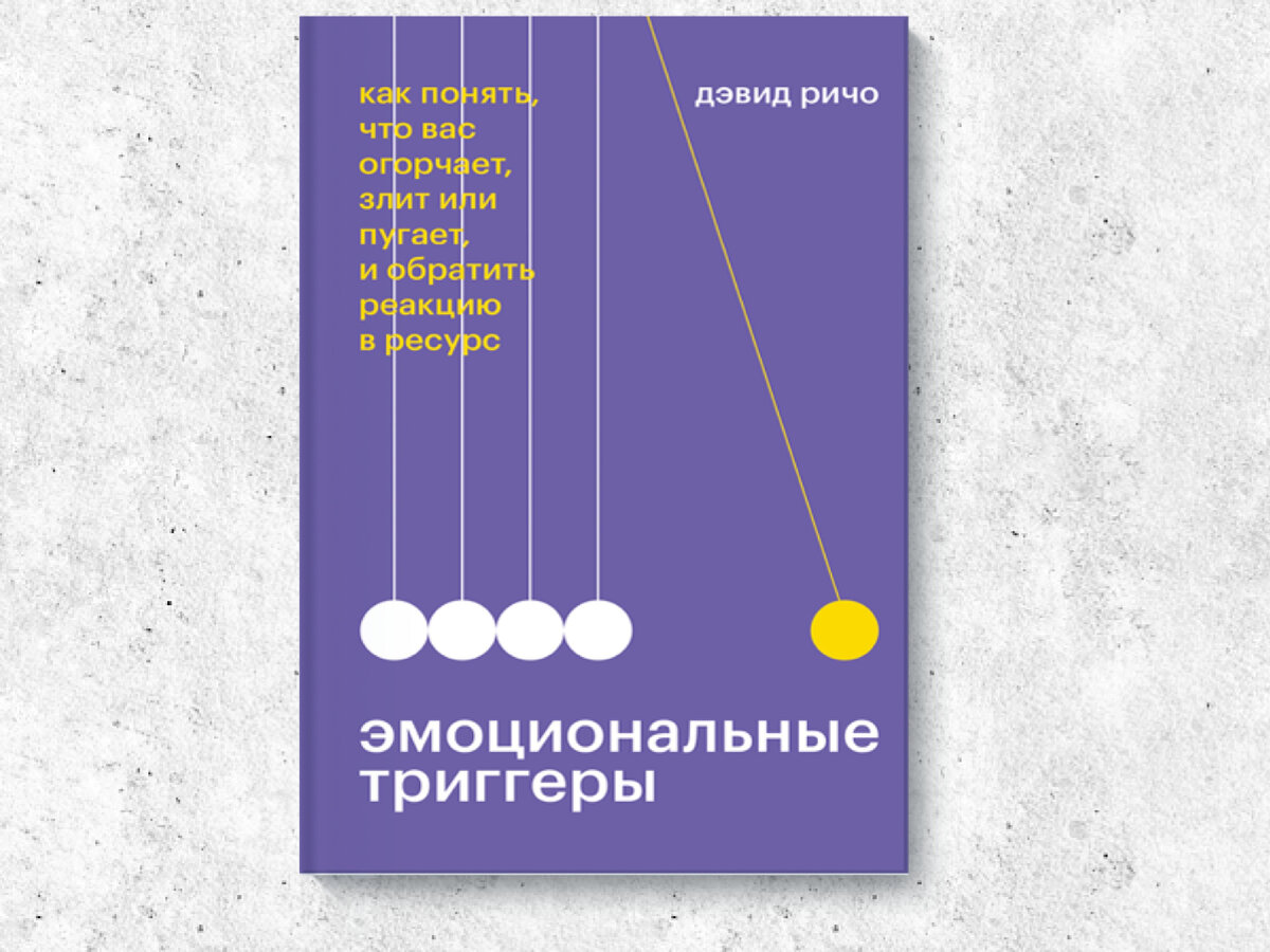 «Эмоциональные триггеры. Как понять, что вас огорчает, злит или пугает, и обратить реакцию в ресурс», Дэвид Ричо, издательство «МИФ», 2021.