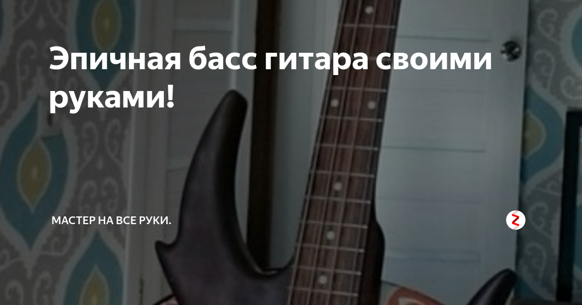 Эпичная басс гитара своими руками! | Мастер на все руки. | Дзен