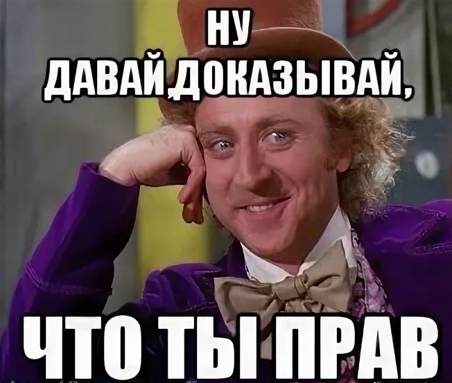 Вы не правы. Мемы а ты права. Я всегда прав Мем. Докажи картинка. Докажи что ты прав.