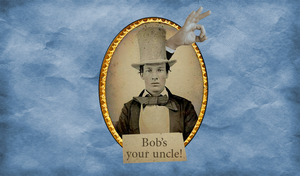 Bob's your Uncle. Bob is your Uncle. Bob's your Uncle идиома. Bob is your Uncle идиома. S your uncle