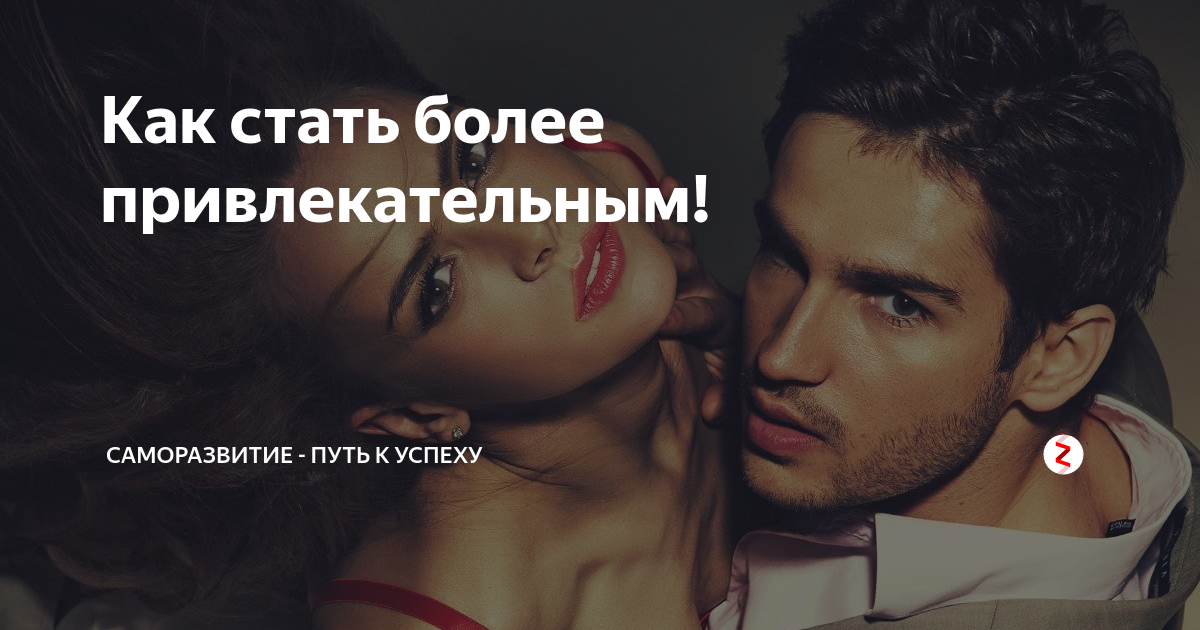 Быть привлекательным для людей. Как быть более привлекательным. Как стать привлекательнее. Советы как стать привлекательной личностью. Привлекательность человека для человека.