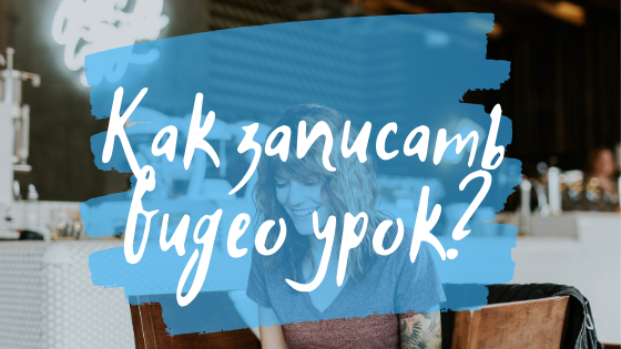 Как записать свой первый видео урок