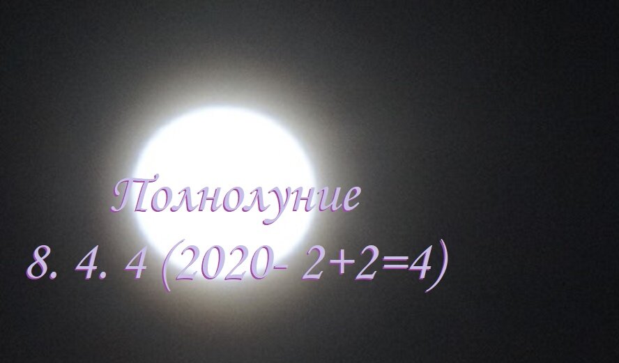       Полнолуние  8. 4. 4 (2020- 2+2=4)