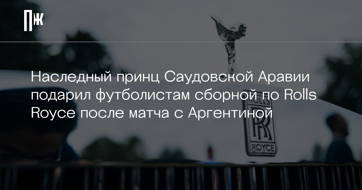     Наследный принц Саудовской Аравии подарил футболистам сборной по Rolls Royce после матча с Аргентиной