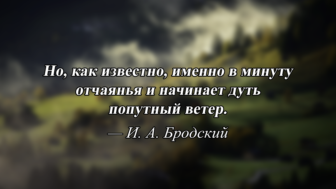 Что является опорой человека в минуту отчаяния. В минуты отчаяния начинает дуть попутный ветер. В минуты отчаяния начинает дуть попутный ветер Бродский. В минуты отчаяния. В минуту отчаяния начинает дуть.