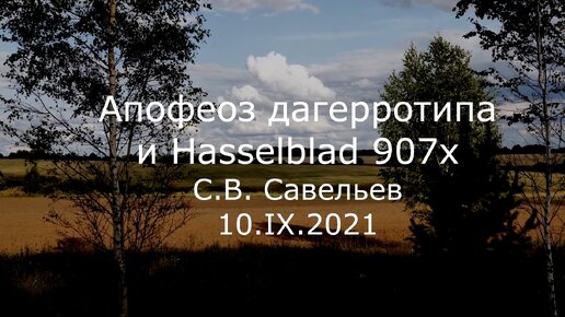 С.В. Савельев. Апофеоз дагерротипа и Hasselblad 907x - [20210910]