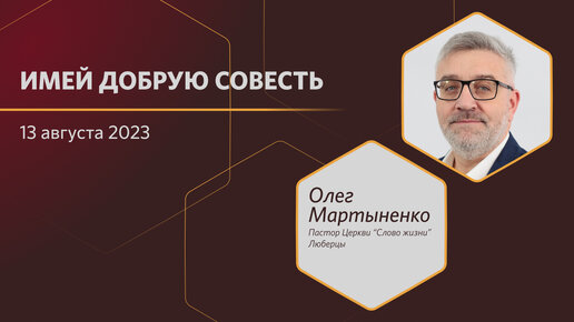 Имей добрую совесть 13.08.2023