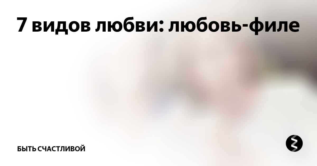 7 видов любви: любовь-филео | Быть счастливой | Дзен