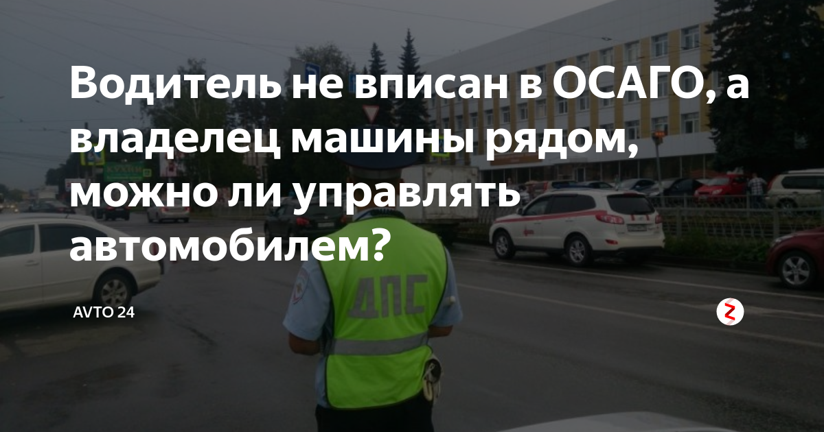 Машине без страховки. Водитель не вписан в страховку штраф. Водитель не вписан в ОСАГО. Штраф за не вписанный в страховку водитель. Водитель не вписан в страховку хозяин рядом.