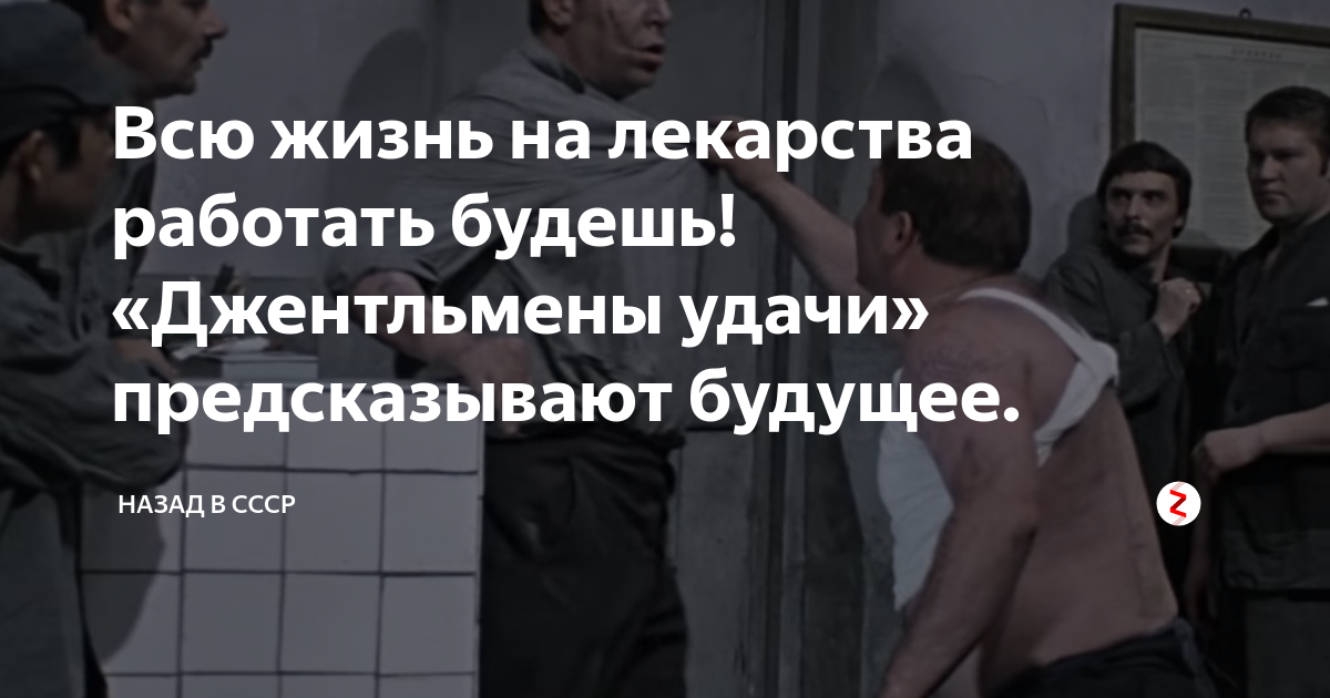 Работать на лекарства будешь. И пусть канает джентльмены удачи. Всю жизнь работать на лекарства.