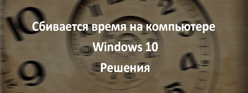 Сбивается время на компьютере Windows 10: решения