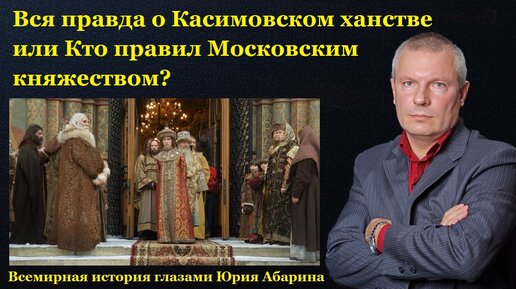 Вся правда о Касимовском ханстве или Кто правил Московским княжеством?