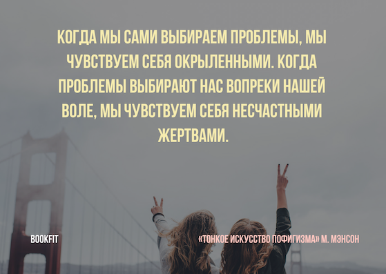 Когда мы сами выбираем проблемы, мы чувствуем себя окрыленными. Когда проблемы выбирают нас вопреки нашей воле, мы чувствуем себя несчастными жертвами.