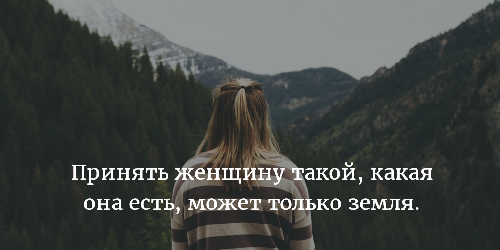 Либо принимай какой. Принять женщину такой какая она есть может только земля. Принимай такой какая есть. Принимай меня такой какая я есть. Принять женщину такой какая она есть.