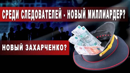 Среди следователей - новый миллиардер? Новый Захарченко?