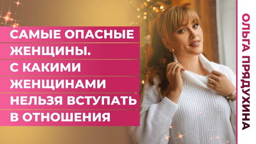 Download Video: Самые опасные женщины.С какими женщинами нельзя вступать в отношения. Доктор Ольга Прядухина