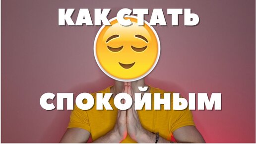 КАК СТАТЬ СПОКОЙНЫМ И ИЗБАВИТЬСЯ ОТ ТРЕВОГИ