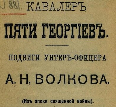 Кавалер пяти Георгиев : Подвиги унтер-офицера А.Н. Волкова : (Из эпохи Свящ. войны). - Москва : тип. М.Н. Шарапова, 1914.