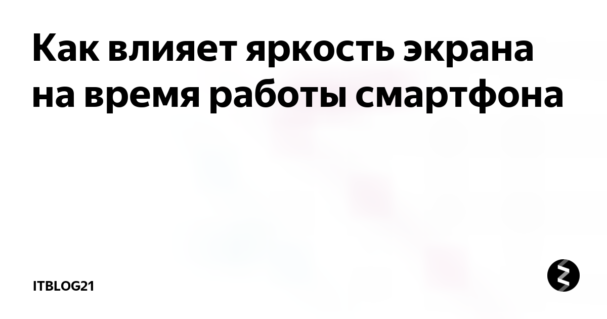Как влияет яркость экрана на время работы смартфона | IT-советы и ...