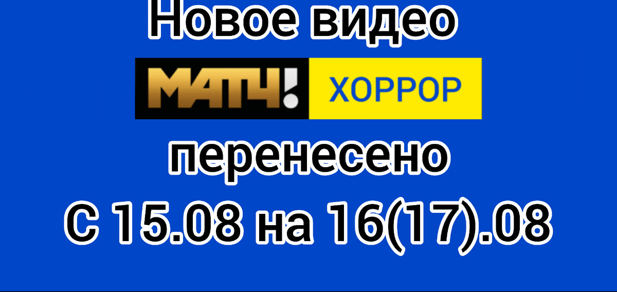Новое видео канала МАТЧ! ХОРРОР перенесено с 15 августа на 16 (или 17) августа