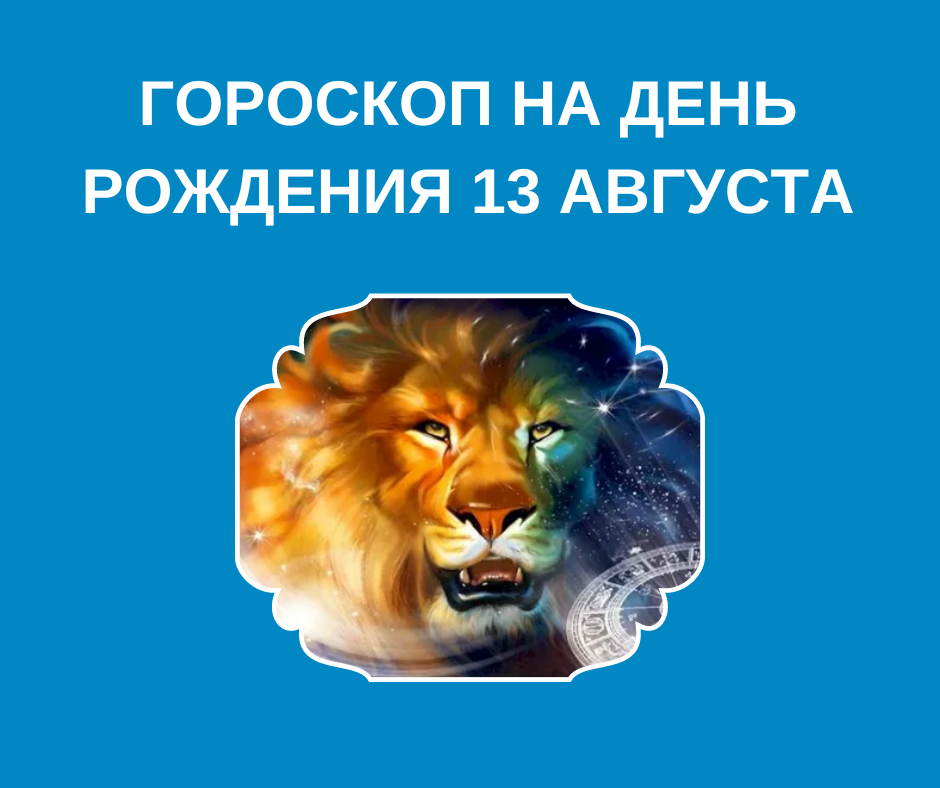Гороскоп на день рождения 13 августа