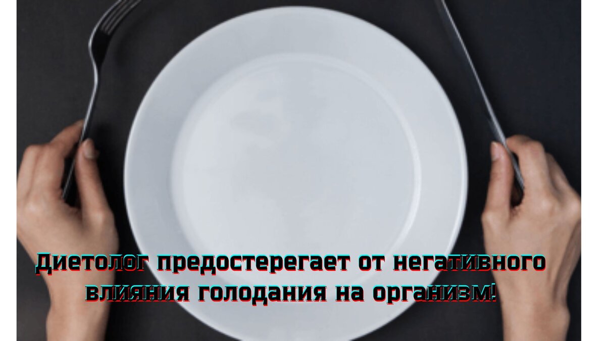 Диетолог  предостерегает от негативного влияния голодания на организм!