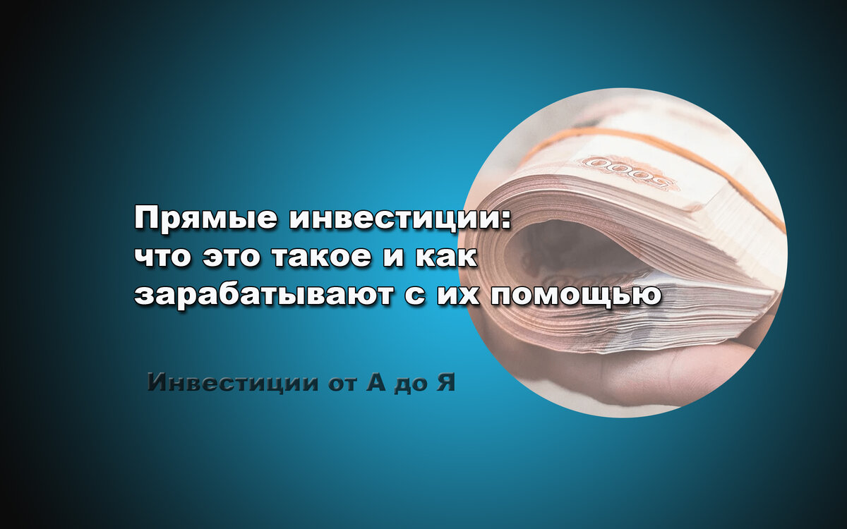 Прямые инвестиции: что это такое и как зарабатывают с их помощью |  Инвестиции от А до Я | Дзен