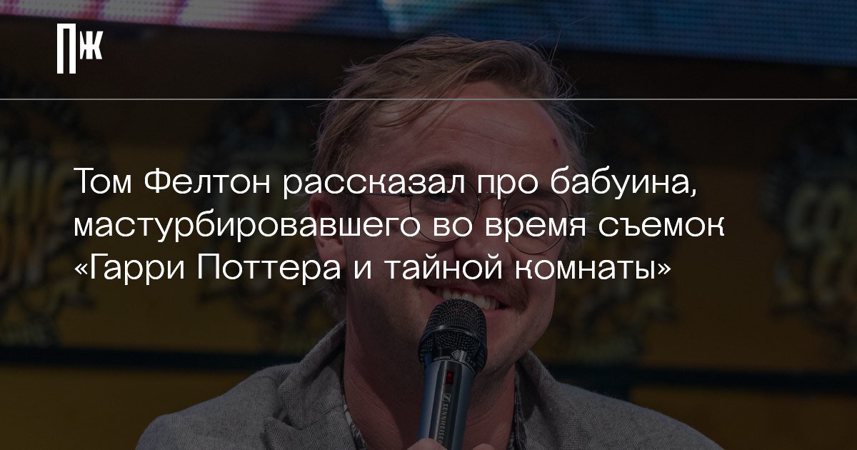     Том Фелтон рассказал про бабуина, мастурбировавшего во время съемок «Гарри Поттера и тайной комнаты»