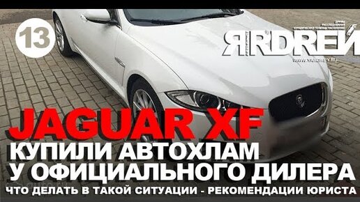 Ягуар fx - Купил автохлам у официального дилера ! Что делать? Советы юриста.