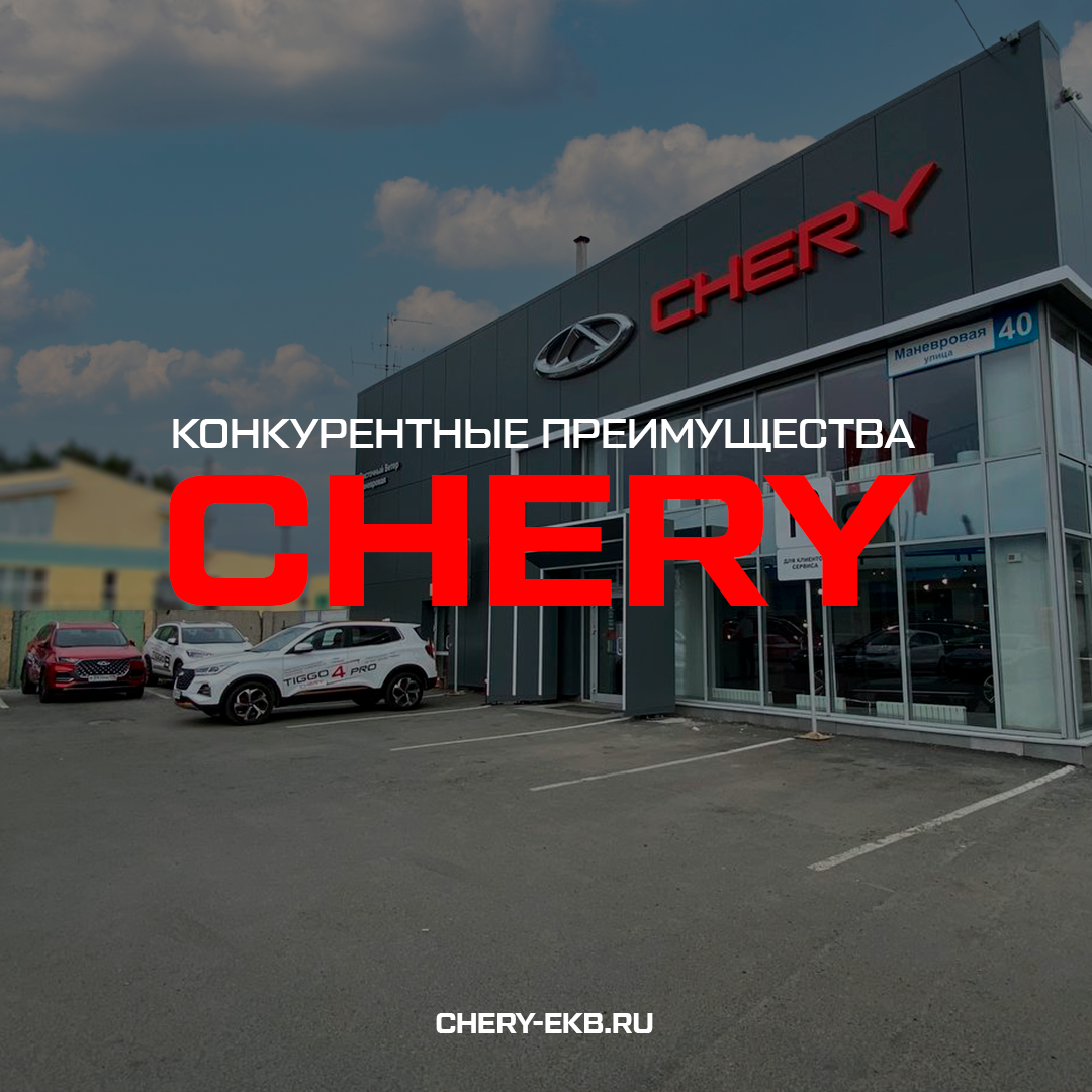 CHERY – КОНКУРЕНТНЫЕ ПРЕИМУЩЕСТВА | Chery Центр на Маневровой — Официальный  дилер | Дзен