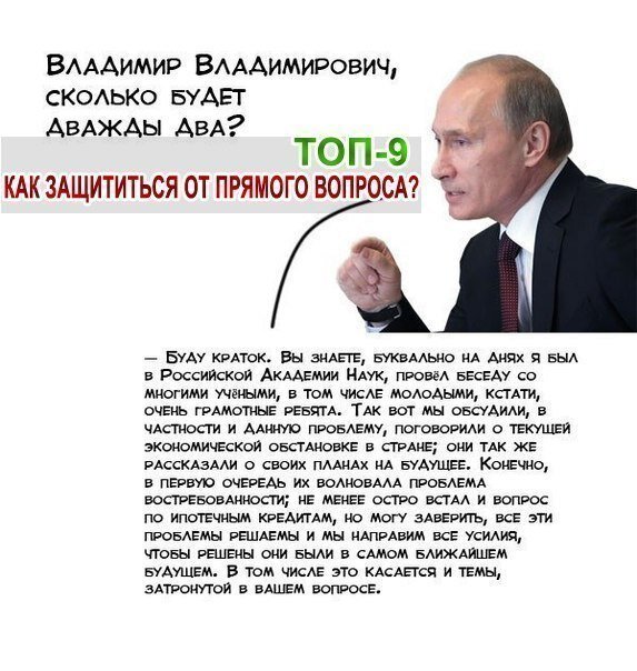 Что делать если вас застали врасплох неудобным вопросом? Как себя вести, чтобы сохранить личную информацию в тайне и даже выйти победителем? 
Специально для Вас мы подготовили подборку методов выхода из трудной ситуации. Материал был подготовлен по данным анализа выступлений В.В. Путина.

1. Можно задать встречный аналогичный вопрос или вопрос из совершенно другой области. Пусть вас посчитают плохо воспитанным — душевный комфорт дороже. Знаменитости и политики именно так поступают с навязчивыми вопросами репортеров.

2. Если вопрос не достаточно корректно поставлен, его можно оставить без ответа. Сделайте вид, что не расслышали или не поняли, о чем идет речь. Парируйте вопрос шуткой, юмор всегда уместен.

3. Если природа одарила вас даром красноречия, лейте воду. Чем больше слов, ни к чему вас не обязывающих, тем лучше. Отвечайте на прямой вопрос так, чтобы запутать собеседника. «Отзеркальте» вопрос, мысленно поставив собеседника на место.

4. На один вопрос задайте массу уточняющих вопросов. Делайте это с искренним выражением лица, чтобы убедить человека в заинтересованности. Это обескуражит оппонента.

5. Выясните, почему собеседник задает этот вопрос. Какую цель он преследует? Цели бывают благородными и низкими. Таким образом вы полностью переключите внимание на своего оппонента.

6. Если не хотите отвечать на прямой вопрос или не знаете ответ, польстите собеседнику, похвалив его за находчивость и ум. Между тем незаметно переведите разговор в другое русло.

7. Предложите обсудить постановку данного вопроса, переформулировав его и плавно переведя разговор из допроса в диспут.

8. Проигнорируйте неудобный вопрос или ответьте: «Не знаю, я не задумывался над этим». Нагло заявите собеседнику, что вам это не интересно и «Вместо этого поговорим о тебе».

9. Грубо оборвите собеседника, дав ему понять, что он переходит дозволенные границы приличия. В крайнем случае, можно повысить тон и пойти на конфликт — цель оправдывает средства.