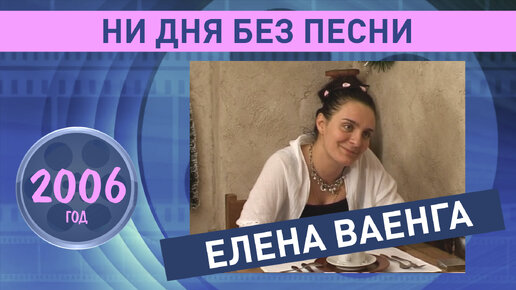 Елена Ваенга. Ни дня без песни. 2006 год