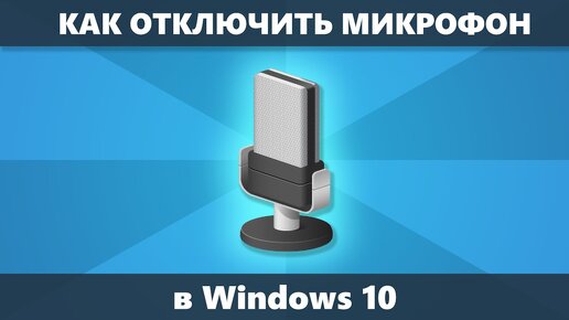 Как отключить микрофон Windows 10 на ноутбуке или ПК