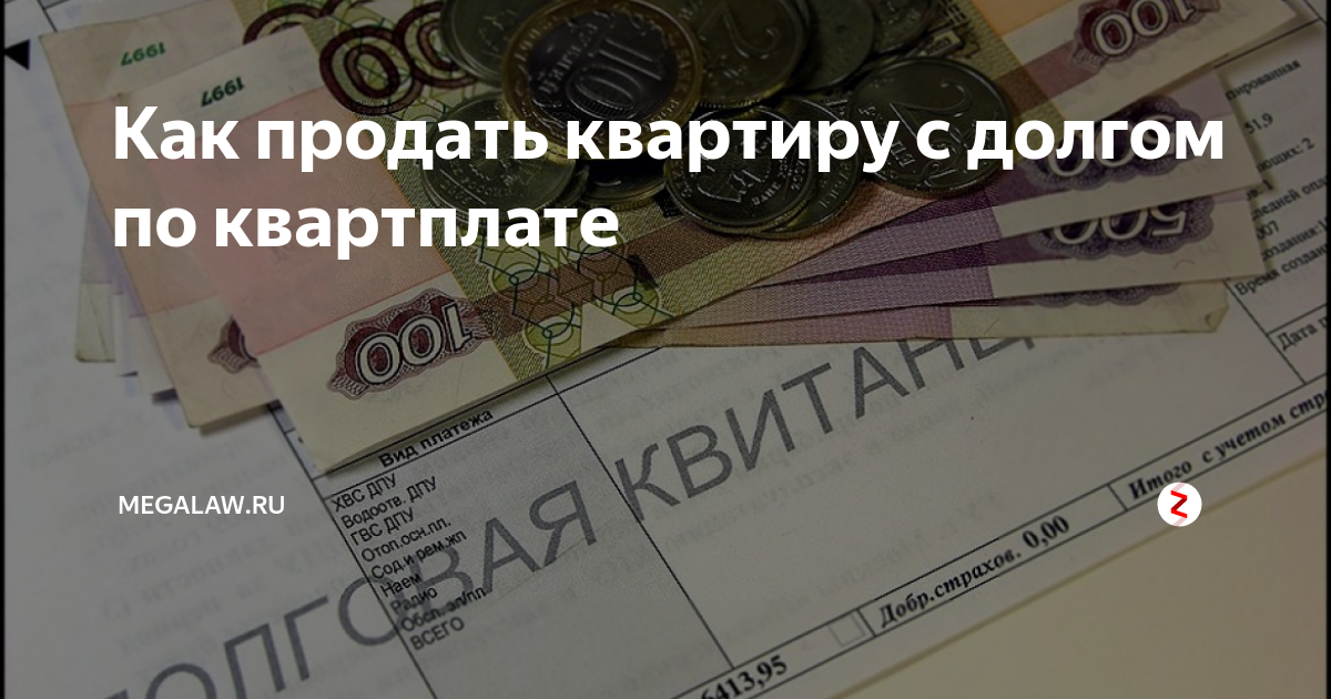 Купила квартиру с долгом что делать. Как продать квартиру с долгами по ЖКХ. Как продать квартиру с долгами. Купили квартиру с долгом по коммуналке. Можно ли продать неприватизированную квартиру с долгами по ЖКХ.