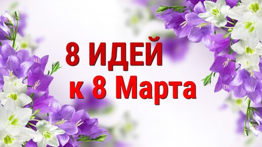 8 ИДЕЙ поделок и подарков к 8 МАРТА своими руками. ЛЕГКО, ПРОСТО, ОРИГИНАЛЬНО и КРАСИВО