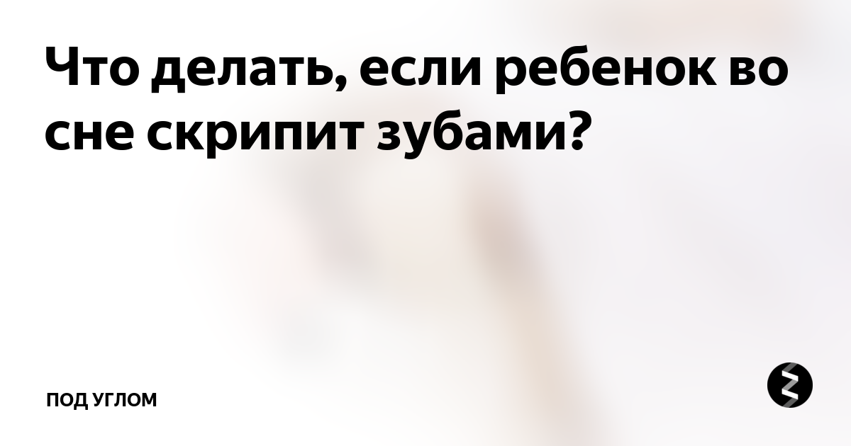 Ребёнок скрипит зубами во сне. Почему ребёнок скрипит зубами во сне ночью. Что делать если человек во сне скрипит зубами ребенок. Ребёнок 9 лет во сне скрипит зубами. Почему спящий скрипит зубами