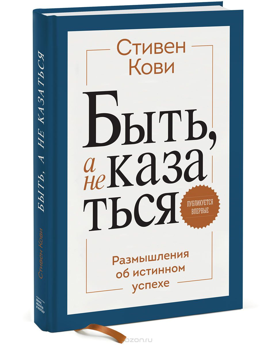 Книги мотиваторы. Книга быть а не казаться Стивена Кови. Быть, а не казаться. Размышления об истинном успехе