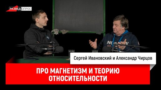 Александр Чирцов про магнетизм и теорию относительности