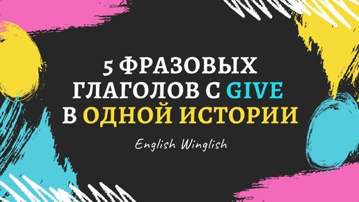 Запоминаем 5 фразовых глаголов с GIVE c помощью видео истории