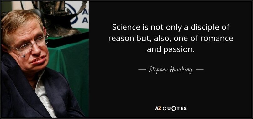 Наука - это не только разума, но также романтика и страсть (дословно - “Наука - ученица не только разума, но также романтики и страсти”). Стивен Хокинг
