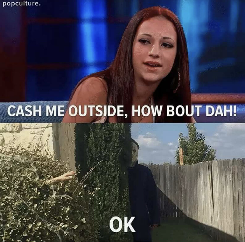 Show me outside. Cash me outside, how 'bout dah?. Bhad Bhabie Cash me outside how bout dah. Cash me outside how bout dah Мем. Мем catch me outside.