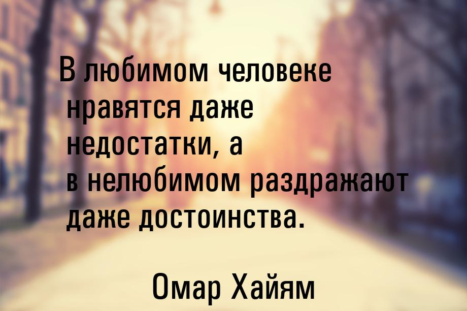 В любимом нравятся даже недостатки. В нелюбимом раздражают даже достоинства. В любимом человеке нравятся даже недостатки. В любимом человеке недостатки нелюбимом раздражают даже достоинства.