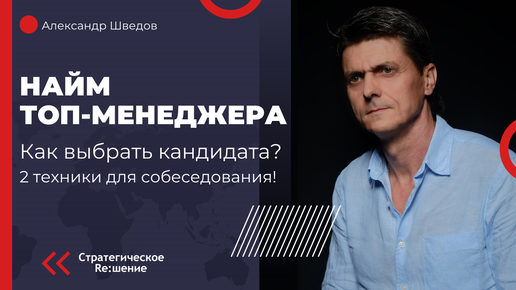 Найм топ-менеджера. Как правильно выбрать кандидата. 2 работающие техники для проведения собеседования на позицию TOP-менеджера компании