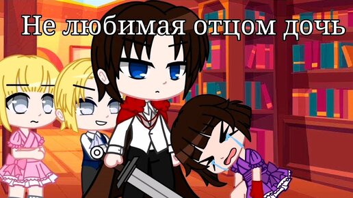 НЕ ЛЮБИМАЯ ОТЦОМ ДОЧЬ | ОЗВУЧКА МИНИ ФИЛЬМА | GACHA LIFE