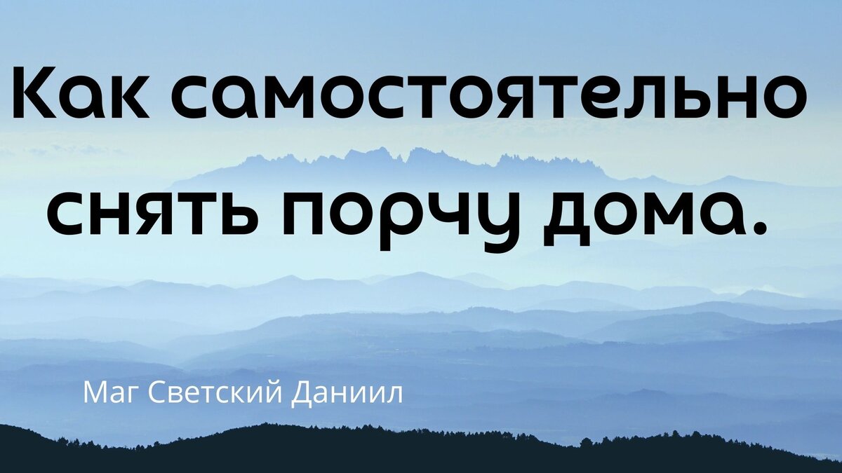 Как самостоятельно снять, убрать порчу дома, в домашних условиях. Как самому, самой снять, убрать порчу дома. Светский Даниил